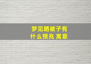 梦见晒被子有什么预兆 寓意